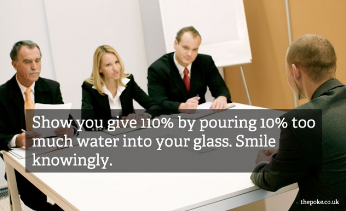 A stock photo of a job interview with overlaid text reading: show you give 110% by pouring 10% too much water into your glass. Smile knowingly.